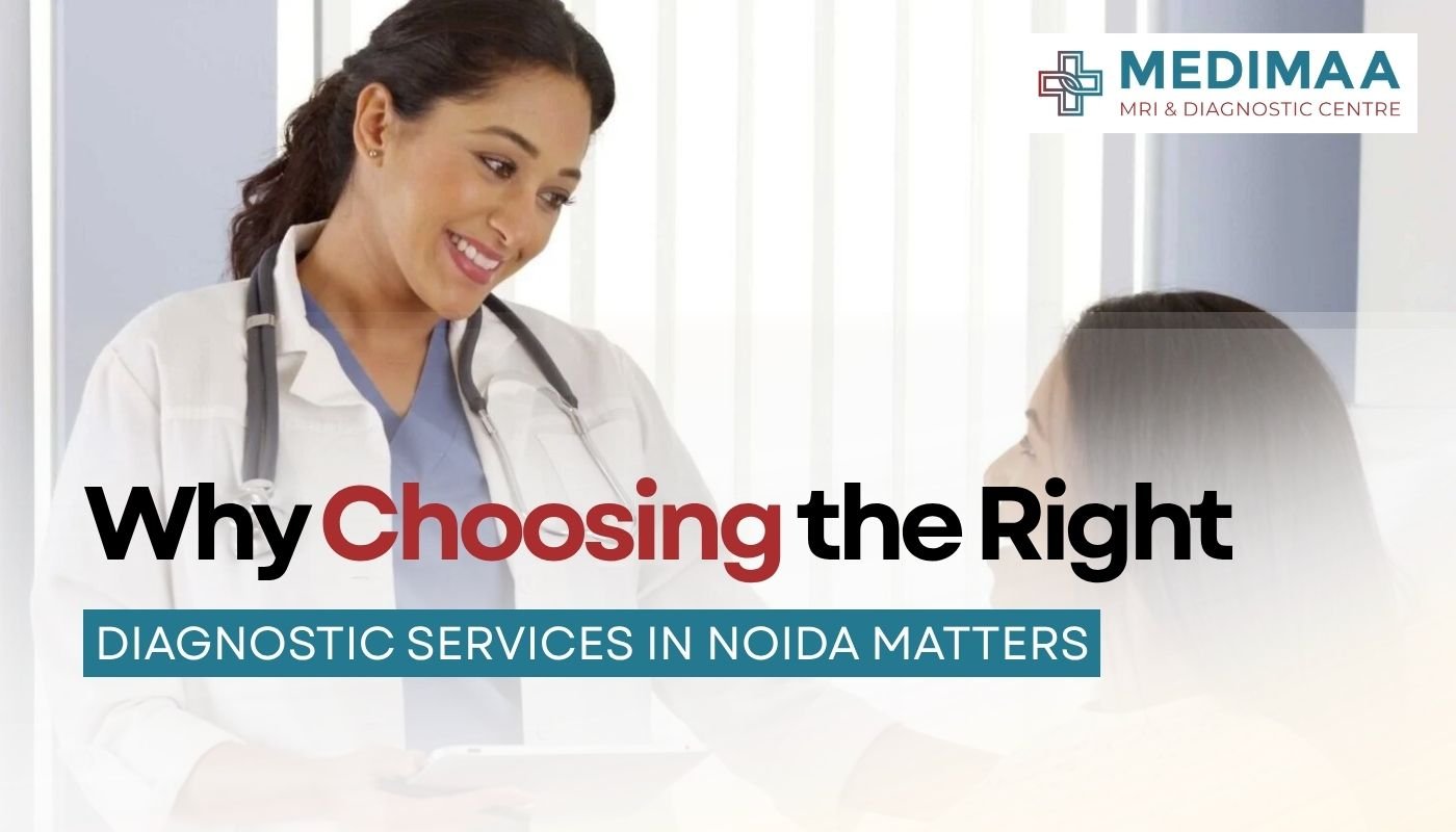 Why Choosing the Right Diagnostic Services in Noida